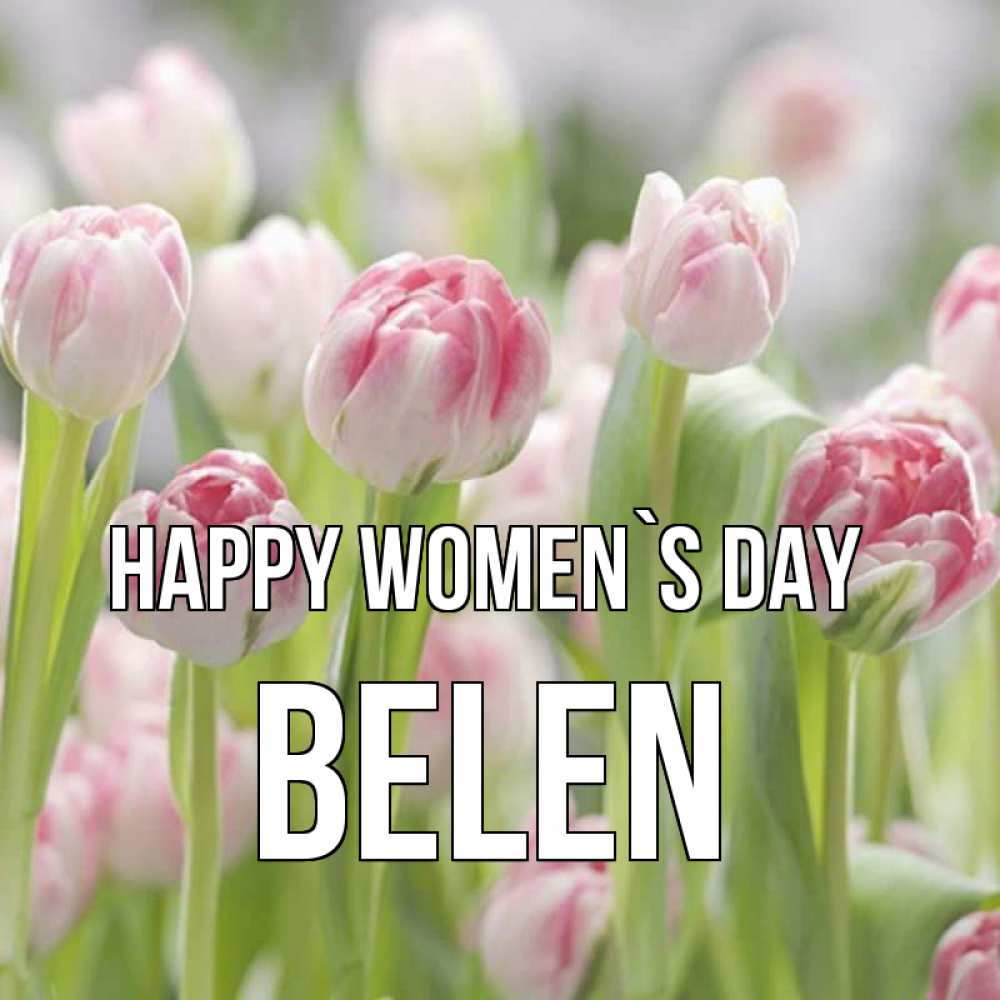 Greetings card с именем, Belen happy women`s day цветы Greetings with text for free download 